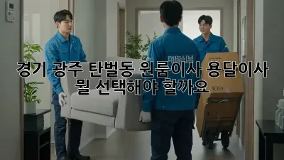 경기 광주 탄벌동 원룸이사 용달이사, 뭘 선택해야 할까요?
