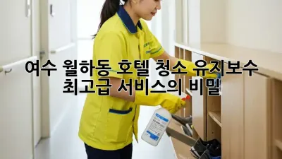 여수 월하동 호텔 청소 유지보수: 최고급 서비스의 비밀 ✨